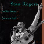 Stan Rogers: From Coffee House to Concert Hall (Fogarty’s Cove FCM 012D)