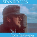 Stan Rogers: From Fresh Water (Fogarty’s Cove FCM 007D)