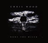 Chris Wood: None the Wiser (R.U.F Records RUFCD13)