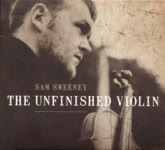 Sam Sweeney: The Unfinished Violin (Island 00602567692546)