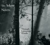 The Askew Sisters: Through Lonesome Woods (WildGoose WGS372CD)