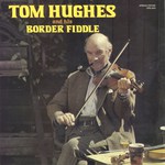 Tom Hughes and His Border Fiddle (Springthyme SPR 1005)