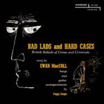 Ewan MacColl: Bad Lads and Hard Cases ( Riverside RLP 12-632)