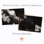 Fiona Cuthill & Stevie Lawrence: A Cruel Kindness (Fellside FECD244)