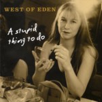 West of Eden: A Stupid Thing to Do (West of Music WOMCD3)
