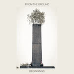 From the Ground: Beginnings (From the Ground FTG01)