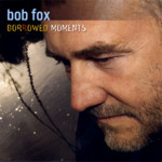 Bob Fox: Borrowed Moments (Topic TSCD544)