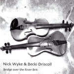 Nick Wyke & Becki Driscoll: Bridge over the River Brit (English Fiddle)