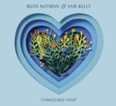 Ruth Notman & Sam Kelly: Changeable Heart (Pure PRCD52)