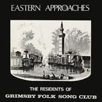 Residents of Grimsby Folk Song Club: Eastern Approaches (Guildhall/Boston Soundhunters GHS 8) Residents of Grimsby Folk Song Club: Eastern Approaches (Guildhall/Boston Soundhunters GHS 8)