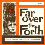 Ray and Archie Fisher: Far Over the Forth (Topic TOP67)