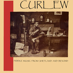 Curlew: Fiddle Music from Shetland and Beyond (Topic 12TS435)