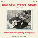 Robin Hall and Jimmie Macgregor: Glasgow Street Songs Vol. 3 (Collector JES 9) Robin Hall and Jimmie Macgregor: Glasgow Street Songs Vol. 3 (Collector JES 9)