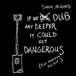 Sarah McQuaid: If We DUB Any Deeper It Could Get Dangerous (Shovel and a Spade)