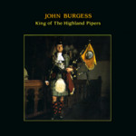 John Burgess: King of the Highland Pipers (Topic TSCD466)