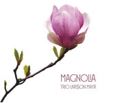 Trio Larsson Mayr: Magnolia (Nordic Tradition NTCD18)