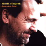 Martin Simpson: Never Any Good (Topic TSCD7001)