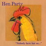 Hen Party: “Nobody Here But Us…” (WildGoose WGS289CD)
