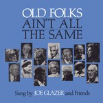 Joe Glazer and Friends: Old Folks Ain't all the Same (Collector COLL 1942)