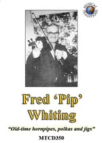 Fred ‘Pip’ Whiting: Old-Time Hornpipes, Polkas and Jigs (Musical Traditions MTCD350)