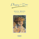 Dick Miles: Playing for Time (Greenwich Village GVR 238)