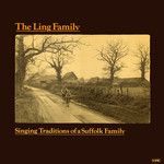 The Ling Family: Singing Traditions of a Suffolk Family (Topic 12TS292)