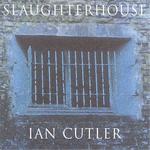 Ian Cutler: Slaughterhouse (Slaughterhouse Productions SLP001CD)