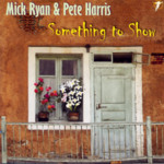Mick Ryan & Pete Harris: Something to Show (WildGoose WGS318CD)