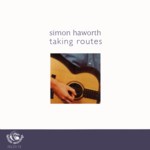 Simon Haworth: Taking Routes (Fellside FECD172)
