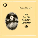 Bill Price: The Fine Old Yorkshire Gentleman (Folk-Heritage FHR 038)