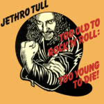Jethro Tull: Too Old to Rock’n’Roll: Too Young to Die! (Chrysalis CDP 32 1111 2)