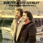 Bob Fox & Stu Luckley: Wish We Never Had Parted (Black Crow CRO204)