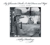 Ashley Hutchings: By Gloucester Docks I Sat Down and Wept (Talking Elephant TECD236)