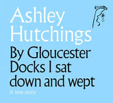 Ashley Hutchings: By Gloucester Docks I Sat Down and Wept (Talking Elephant TECD440)