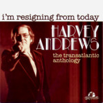 Harvey Andrews: I’m Resigning from Today: The Transatlantic Anthology (Transatlantic TRRDD403)