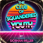 Siobhan Miller: The Club of Squandered Youth (Songprint) Siobhan Miller: The Club of Squandered Youth (Songprint)