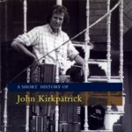 John Kirkpatrick: A Short History of John Kirkpatrick (Topic TSCD473)