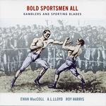 Ewan MacColl, A.L. Lloyd, Roy Harris: Bold Sportsmen All (Topic TSCD495)