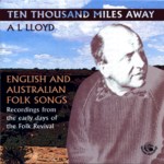 A.L. Lloyd: Ten Thousand Miles Away (Fellside FECD219)