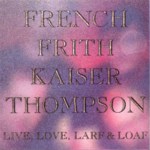 French Frith Kaiser Thompson: Live, Love, Larf & Loaf (Edsel DIAB 8038)