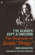 Mick Houghton: I’ve Always Kept a Unicorn: The Biography of Sandy Denny