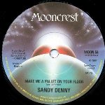 Sandy Denny: Make Me a Pallet on Your Floor (Mooncrest MOON 54)